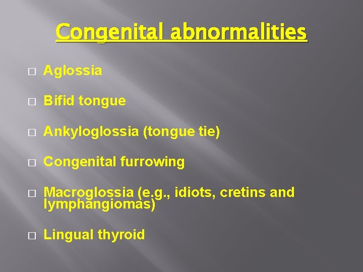 Congenital abnormalities � Aglossia � Bifid tongue � Ankyloglossia (tongue tie) � Congenital furrowing