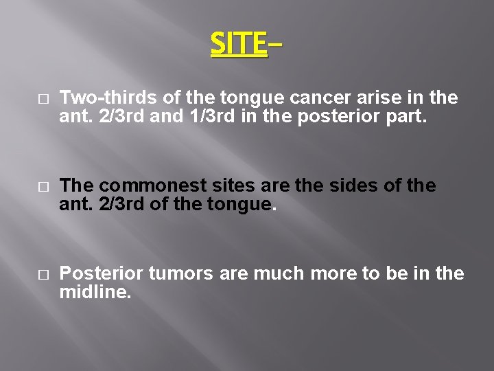 SITE� Two-thirds of the tongue cancer arise in the ant. 2/3 rd and 1/3