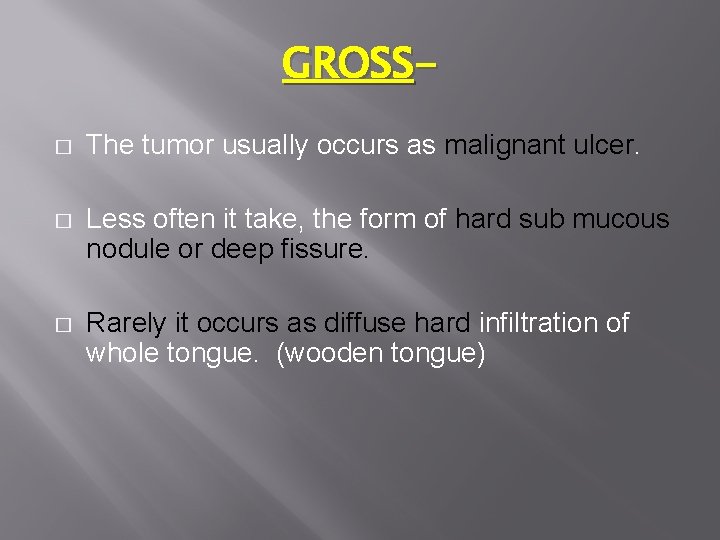 GROSS� The tumor usually occurs as malignant ulcer. � Less often it take, the