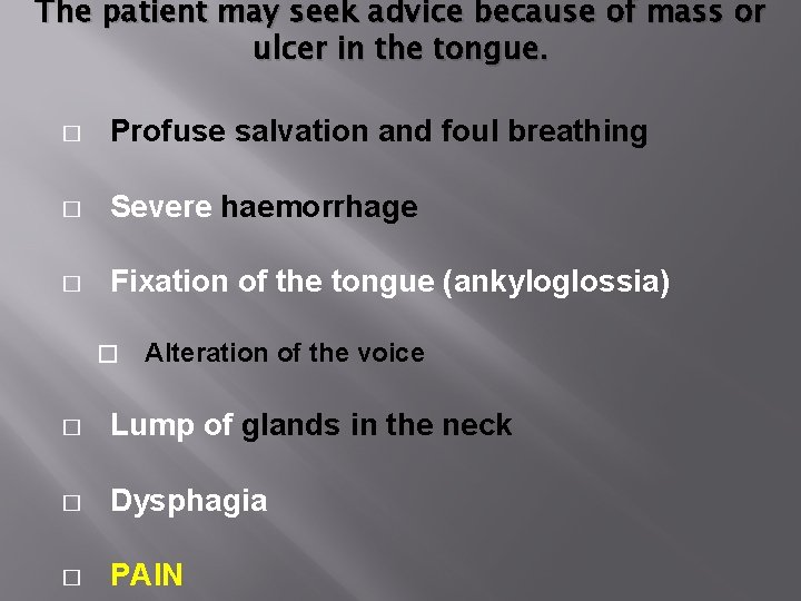 The patient may seek advice because of mass or ulcer in the tongue. �