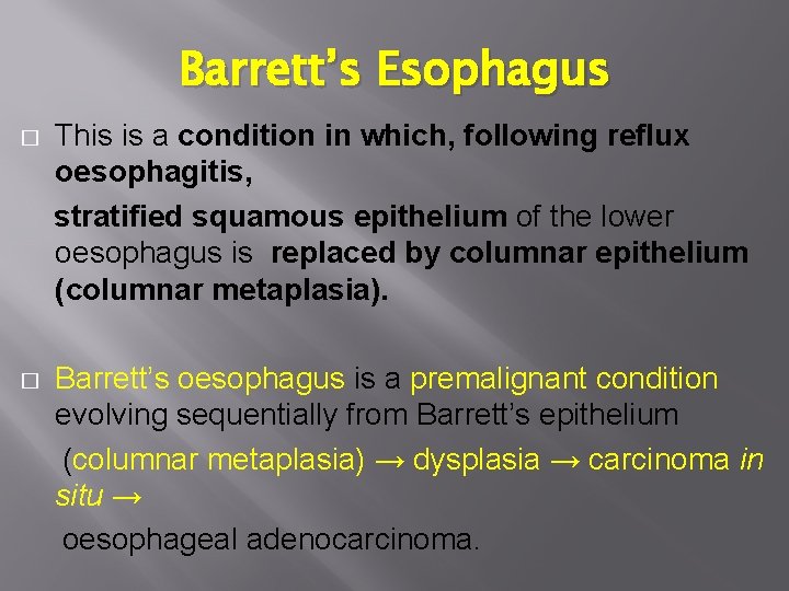 Barrett’s Esophagus � This is a condition in which, following reflux oesophagitis, stratified squamous
