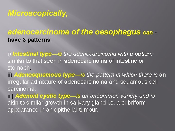 Microscopically, adenocarcinoma of the oesophagus can have 3 patterns: i) Intestinal type—is the adenocarcinoma