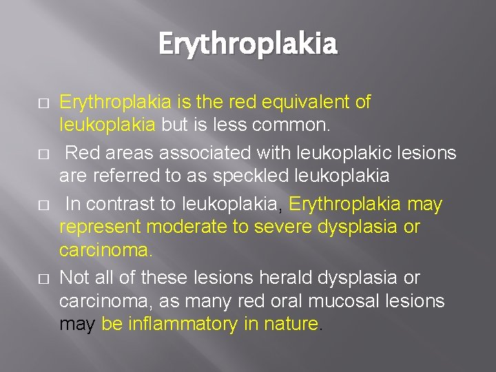 Erythroplakia � � Erythroplakia is the red equivalent of leukoplakia but is less common.