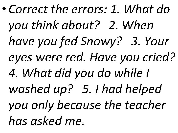  • Correct the errors: 1. What do you think about? 2. When have