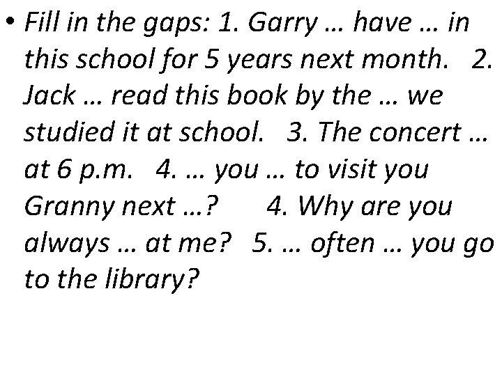  • Fill in the gaps: 1. Garry … have … in this school