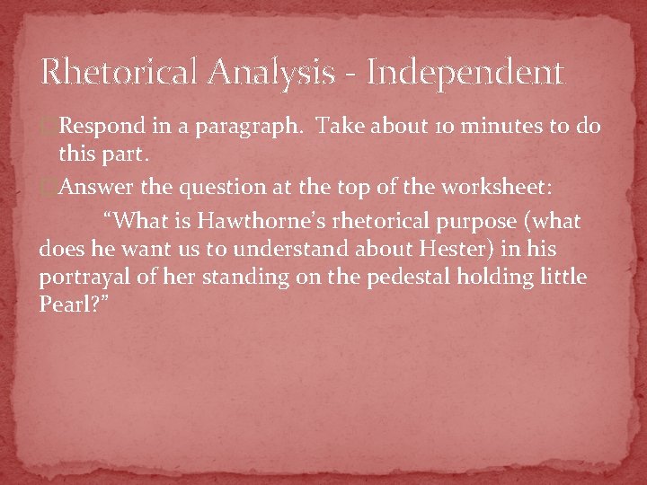 Rhetorical Analysis - Independent �Respond in a paragraph. Take about 10 minutes to do