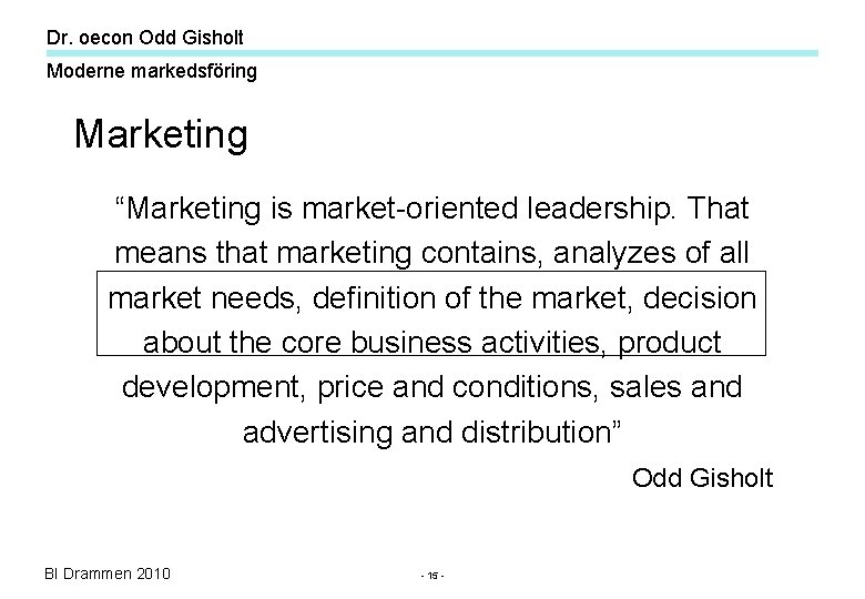 Dr. oecon Odd Gisholt Moderne markedsföring Marketing “Marketing is market-oriented leadership. That means that Dr. oecon Odd Gisholt Moderne markedsföring Marketing “Marketing is market-oriented leadership. That means that