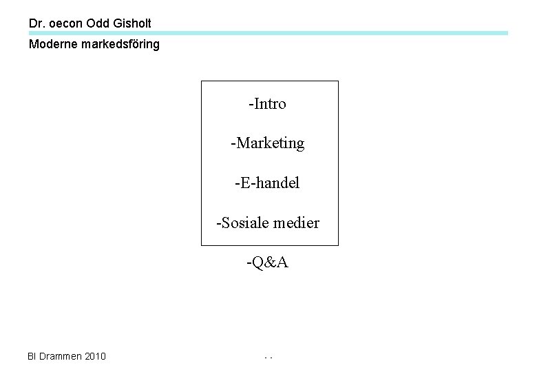 Dr. oecon Odd Gisholt Moderne markedsföring -Intro -Marketing -E-handel -Sosiale medier -Q&A BI Drammen Dr. oecon Odd Gisholt Moderne markedsföring -Intro -Marketing -E-handel -Sosiale medier -Q&A BI Drammen
