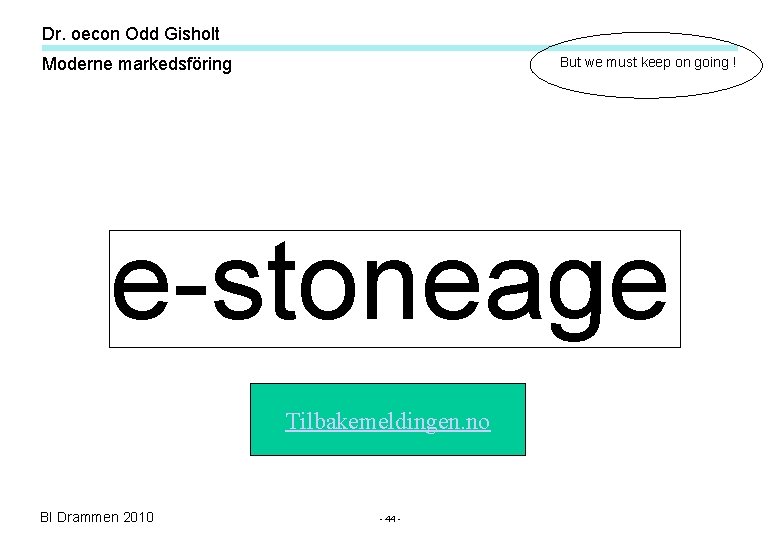 Dr. oecon Odd Gisholt Moderne markedsföring But we must keep on going ! e-stoneage Dr. oecon Odd Gisholt Moderne markedsföring But we must keep on going ! e-stoneage