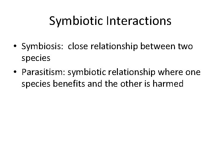Symbiotic Interactions • Symbiosis: close relationship between two species • Parasitism: symbiotic relationship where