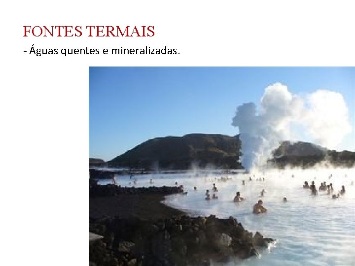 FONTES TERMAIS - Águas quentes e mineralizadas. 