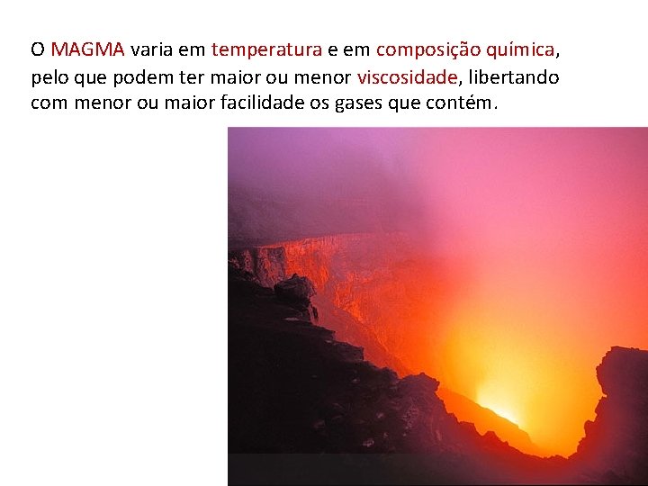 O MAGMA varia em temperatura e em composição química, pelo que podem ter maior