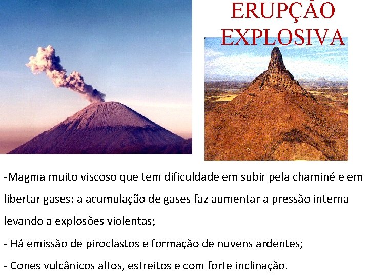 ERUPÇÃO EXPLOSIVA -Magma muito viscoso que tem dificuldade em subir pela chaminé e em