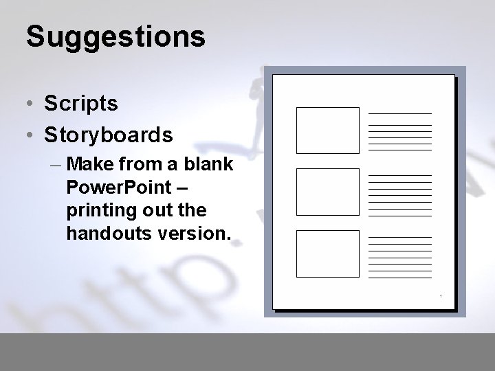 Suggestions • Scripts • Storyboards – Make from a blank Power. Point – printing