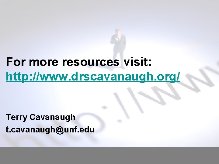 For more resources visit: http: //www. drscavanaugh. org/ Terry Cavanaugh t. cavanaugh@unf. edu 