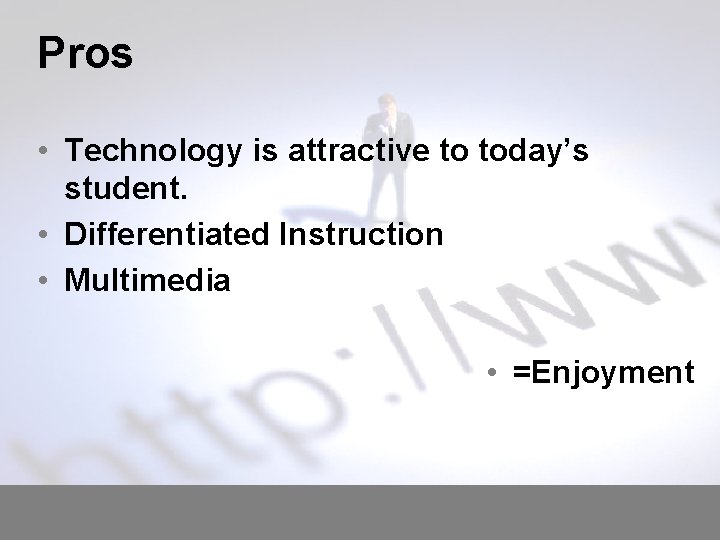 Pros • Technology is attractive to today’s student. • Differentiated Instruction • Multimedia •
