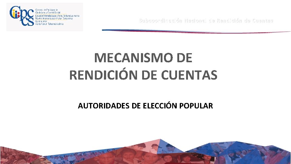 Subcoordinación Nacional de Rendición de Cuentas MECANISMO DE RENDICIÓN DE CUENTAS AUTORIDADES DE ELECCIÓN