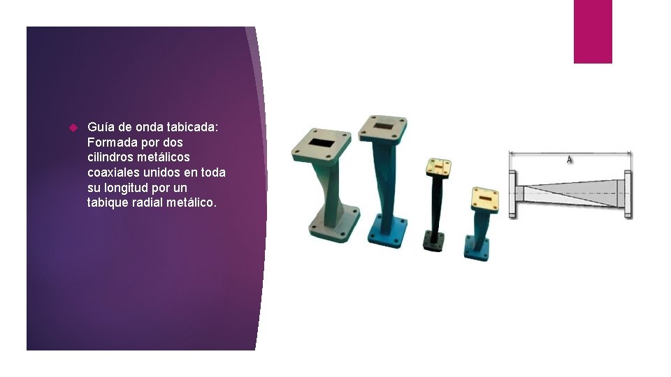  Guía de onda tabicada: Formada por dos cilindros metálicos coaxiales unidos en toda