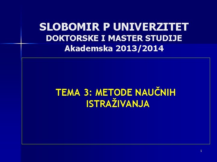 SLOBOMIR P UNIVERZITET DOKTORSKE I MASTER STUDIJE Akademska 2013/2014 TEMA 3: METODE NAUČNIH ISTRAŽIVANJA