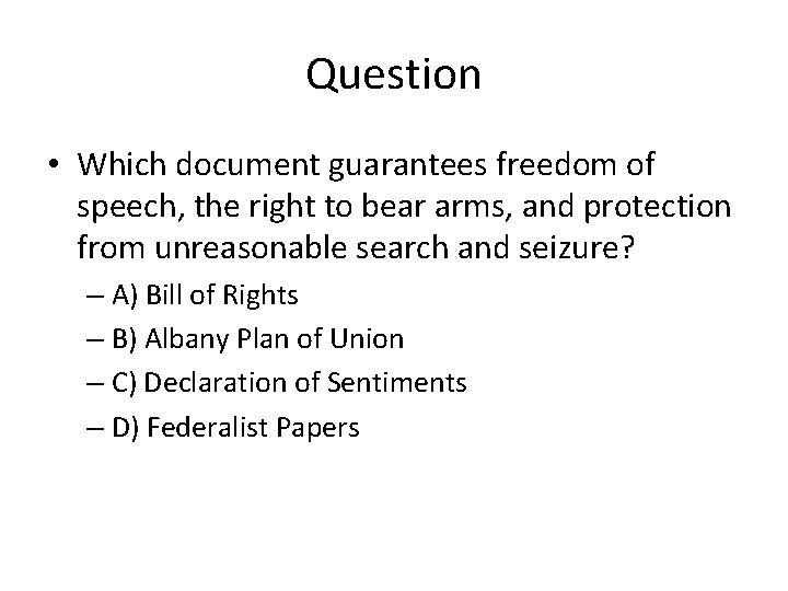 Question • Which document guarantees freedom of speech, the right to bear arms, and