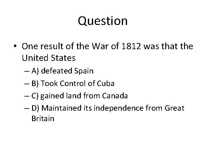 Question • One result of the War of 1812 was that the United States