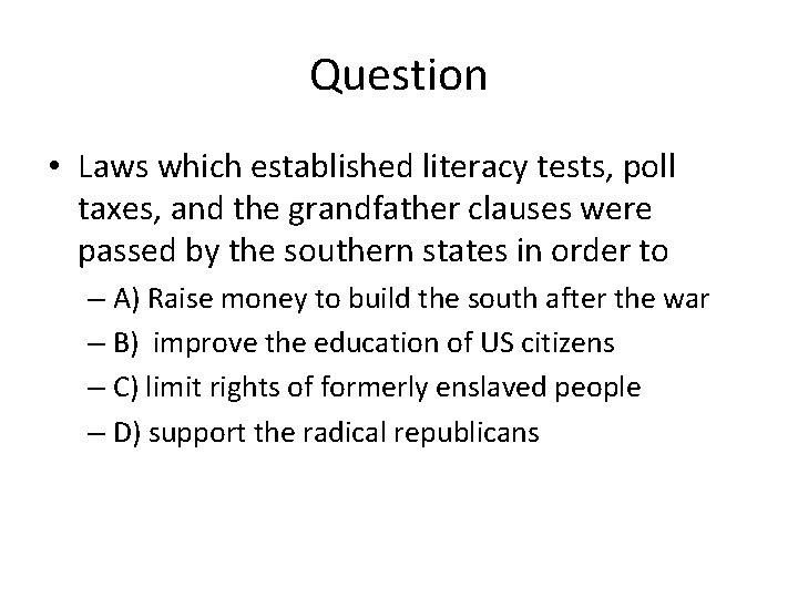 Question • Laws which established literacy tests, poll taxes, and the grandfather clauses were