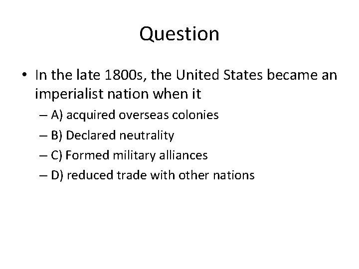 Question • In the late 1800 s, the United States became an imperialist nation