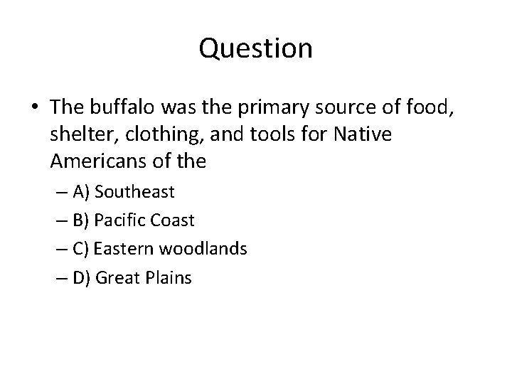 Question • The buffalo was the primary source of food, shelter, clothing, and tools