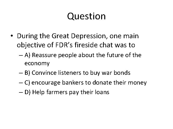 Question • During the Great Depression, one main objective of FDR’s fireside chat was