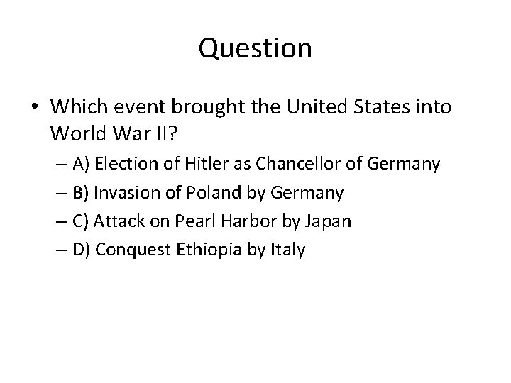 Question • Which event brought the United States into World War II? – A)