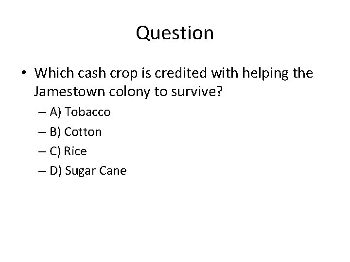 Question • Which cash crop is credited with helping the Jamestown colony to survive?