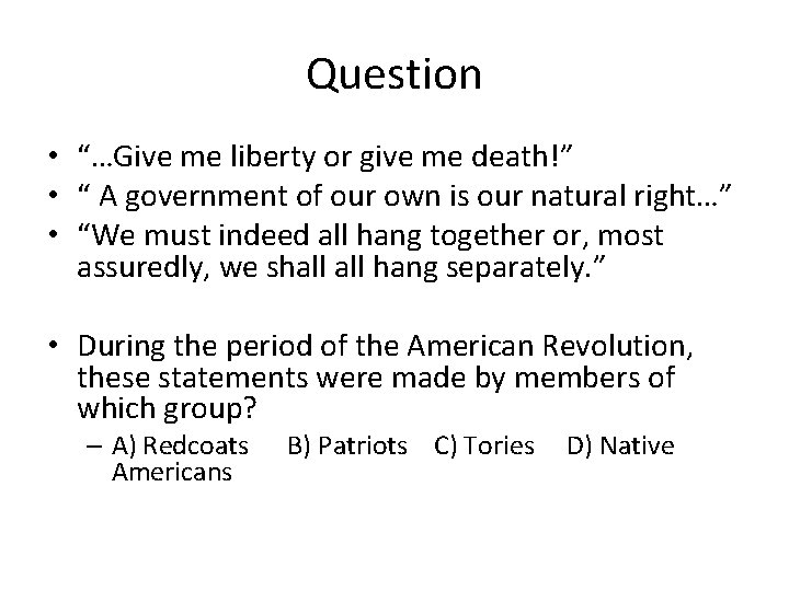 Question • “…Give me liberty or give me death!” • “ A government of