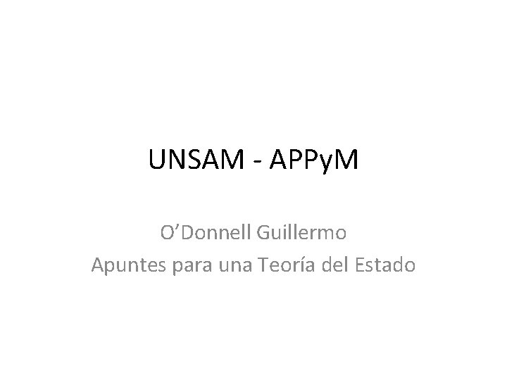 UNSAM - APPy. M O’Donnell Guillermo Apuntes para una Teoría del Estado 