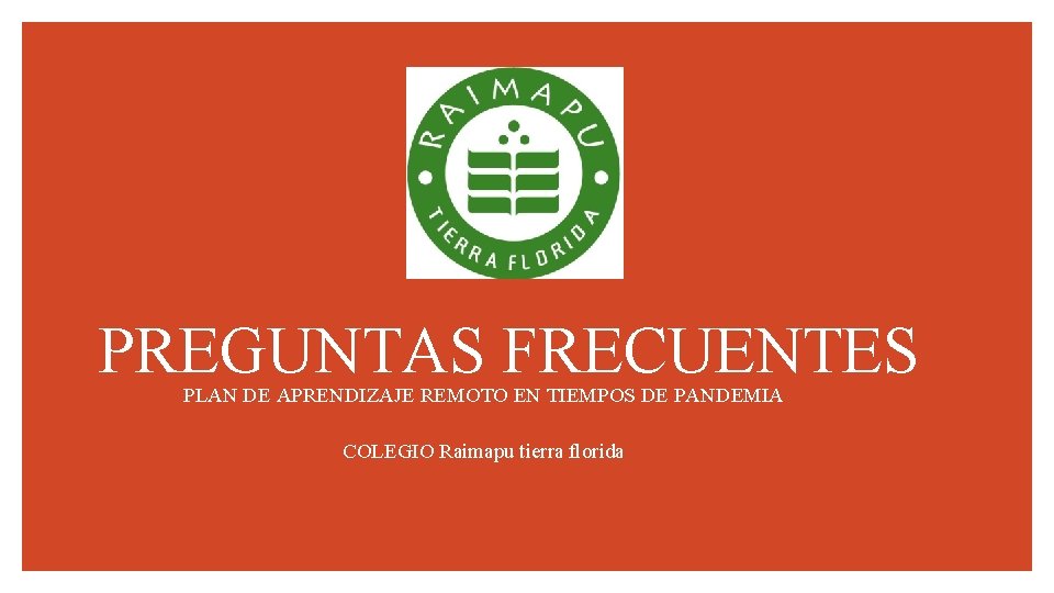 PREGUNTAS FRECUENTES PLAN DE APRENDIZAJE REMOTO EN TIEMPOS DE PANDEMIA COLEGIO Raimapu tierra florida