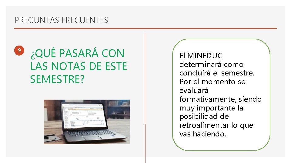 PREGUNTAS FRECUENTES 9 ¿QUÉ PASARÁ CON LAS NOTAS DE ESTE SEMESTRE? El MINEDUC determinará