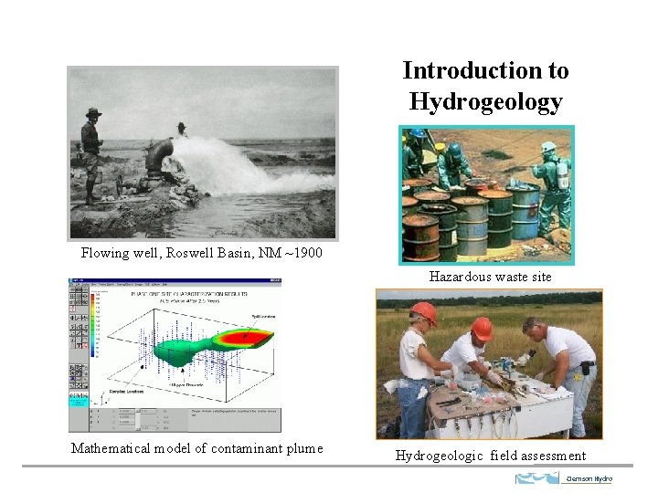 Introduction to Hydrogeology Flowing well, Roswell Basin, NM ~1900 Hazardous waste site Mathematical model