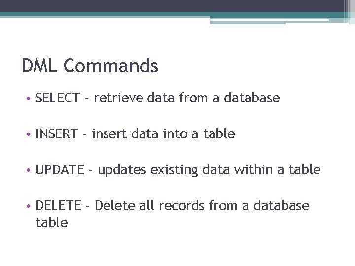 DML Commands • SELECT - retrieve data from a database • INSERT - insert