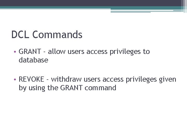 DCL Commands • GRANT - allow users access privileges to database • REVOKE -