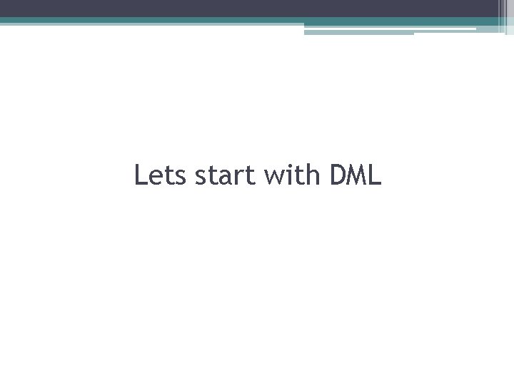 Lets start with DML 