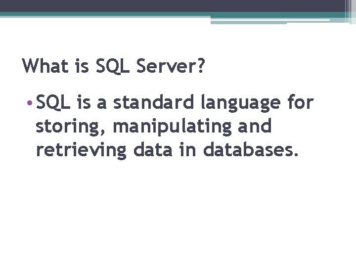 What is SQL Server? • SQL is a standard language for storing, manipulating and