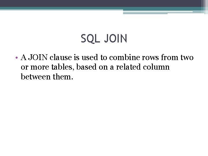 SQL JOIN • A JOIN clause is used to combine rows from two or