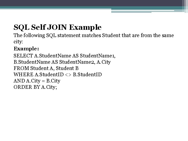 SQL Self JOIN Example The following SQL statement matches Student that are from the