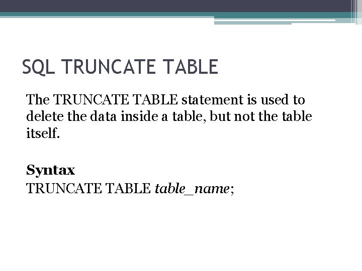 SQL TRUNCATE TABLE The TRUNCATE TABLE statement is used to delete the data inside