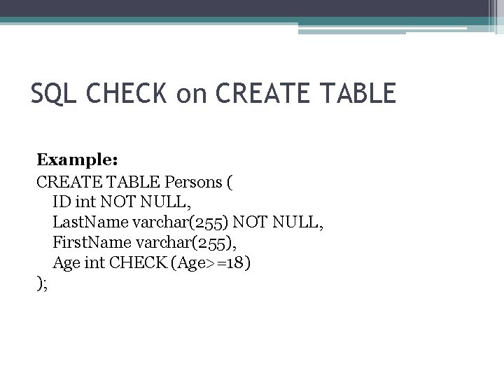 SQL CHECK on CREATE TABLE Example: CREATE TABLE Persons ( ID int NOT NULL,