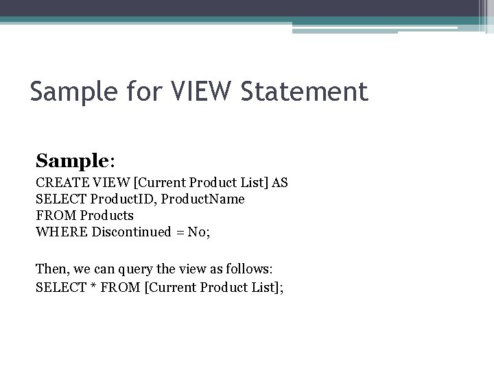 Sample for VIEW Statement Sample: CREATE VIEW [Current Product List] AS SELECT Product. ID,