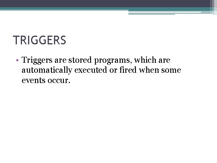 TRIGGERS • Triggers are stored programs, which are automatically executed or fired when some