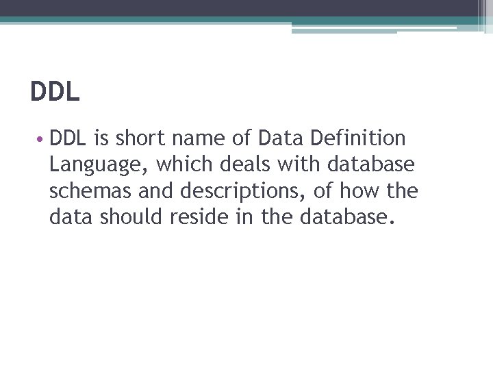 DDL • DDL is short name of Data Definition Language, which deals with database