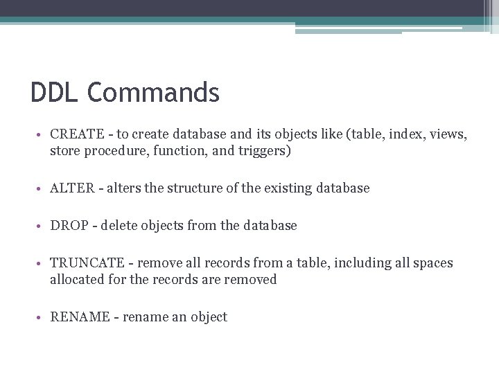 DDL Commands • CREATE - to create database and its objects like (table, index,