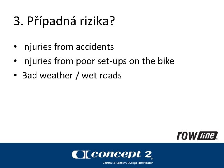 3. Případná rizika? • Injuries from accidents • Injuries from poor set-ups on the