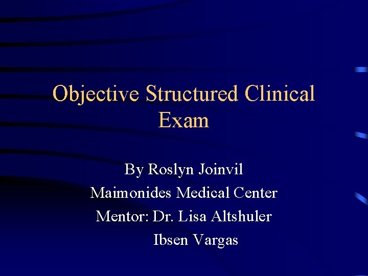 Objective Structured Clinical Exam By Roslyn Joinvil Maimonides Medical Center Mentor: Dr. Lisa Altshuler